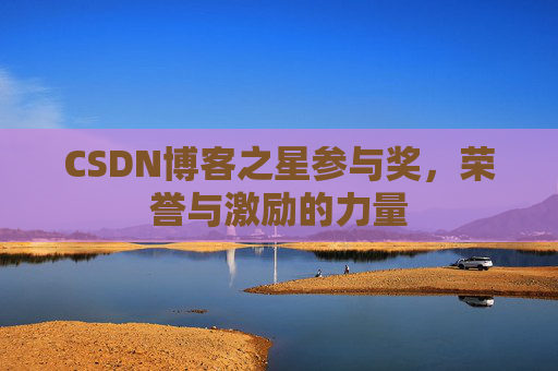 CSDN博客之星参与奖，荣誉与激励的力量