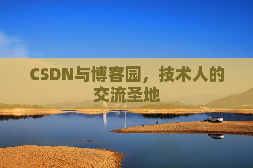 CSDN与博客园，技术人的交流圣地